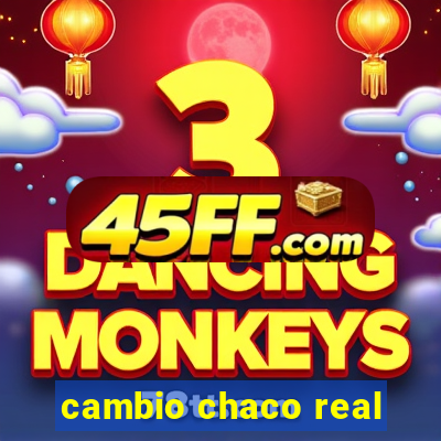 cambio chaco real
